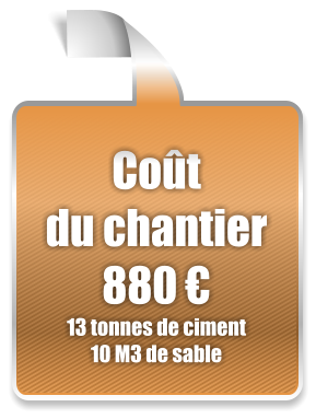 Coût du chantier 880 € 13 tonnes de ciment 10 M3 de sable